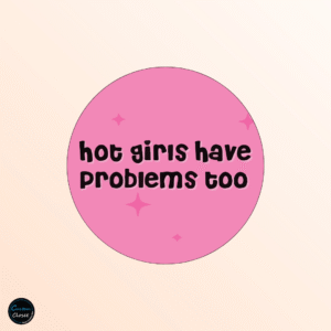Hot Girls Have Problems Too Badge