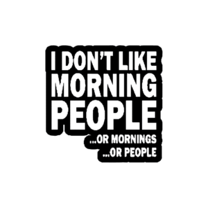 I don't like Morning people or Mornings or People