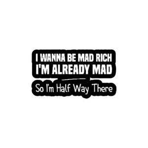 I wanna be mad Rich I'm already mad so I'm half way there