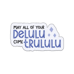 May all of your Delulu come trululu