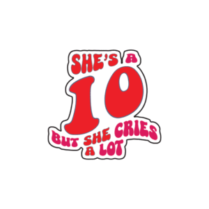 She's a 10 But She cries a Lot
