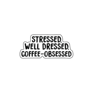 Stressed well dressed coffee obsessed