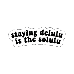 staying delulu is the solulu