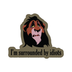 I'm surrounded by idiots