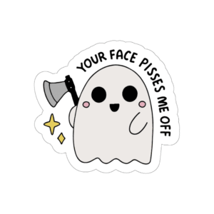 Your Face pisses me off